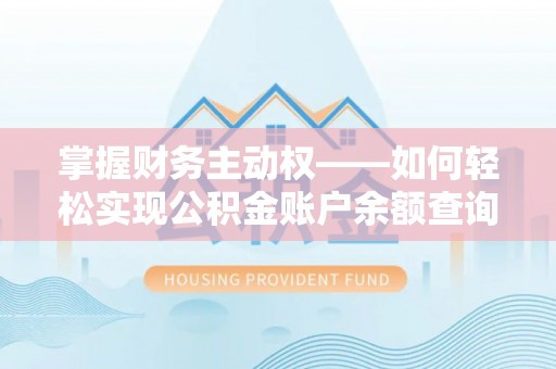 贡嘎掌握财务主动权——如何轻松实现公积金账户余额查询