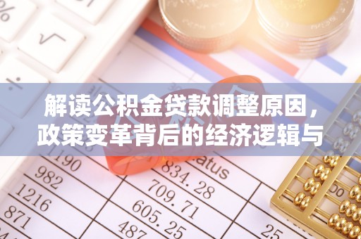 贡嘎解读公积金贷款调整原因，政策变革背后的经济逻辑与民生影响